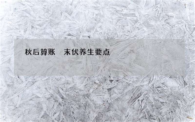 秋后算账 末伏养生要点